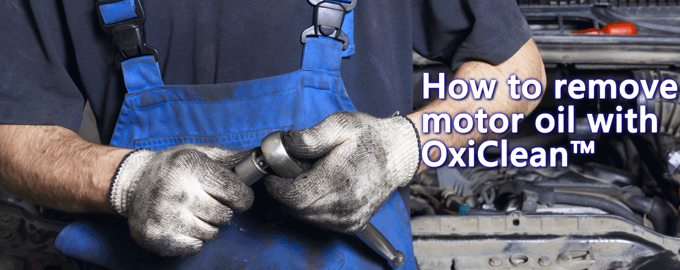 GETTING OUT MOTOR OIL STAINS WITH OXICLEAN™